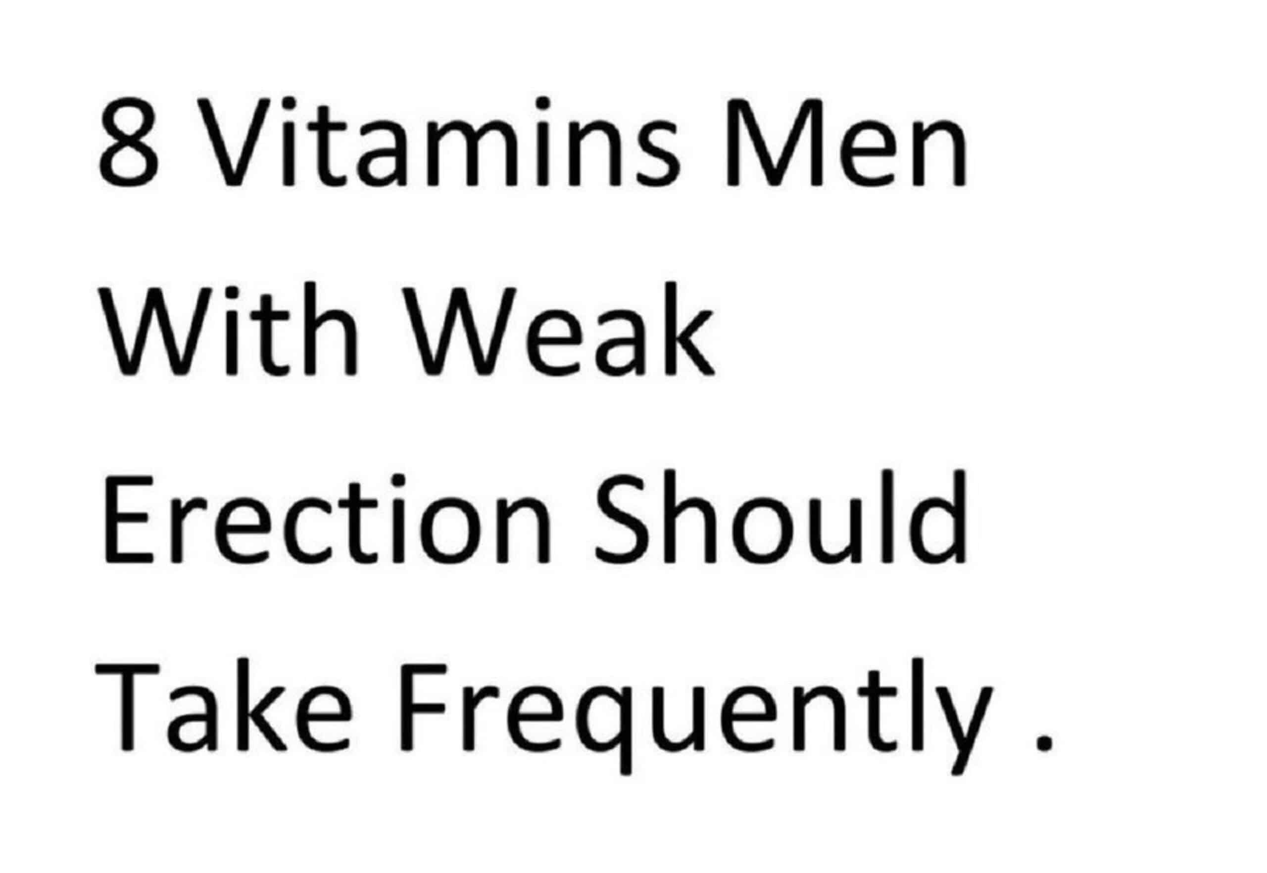 8 Vitamins Men With Weak Erections Should Take Frequently