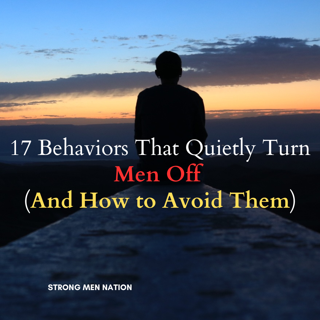 17 Behaviors That Quietly Turn Men Off (And How to Avoid Them)