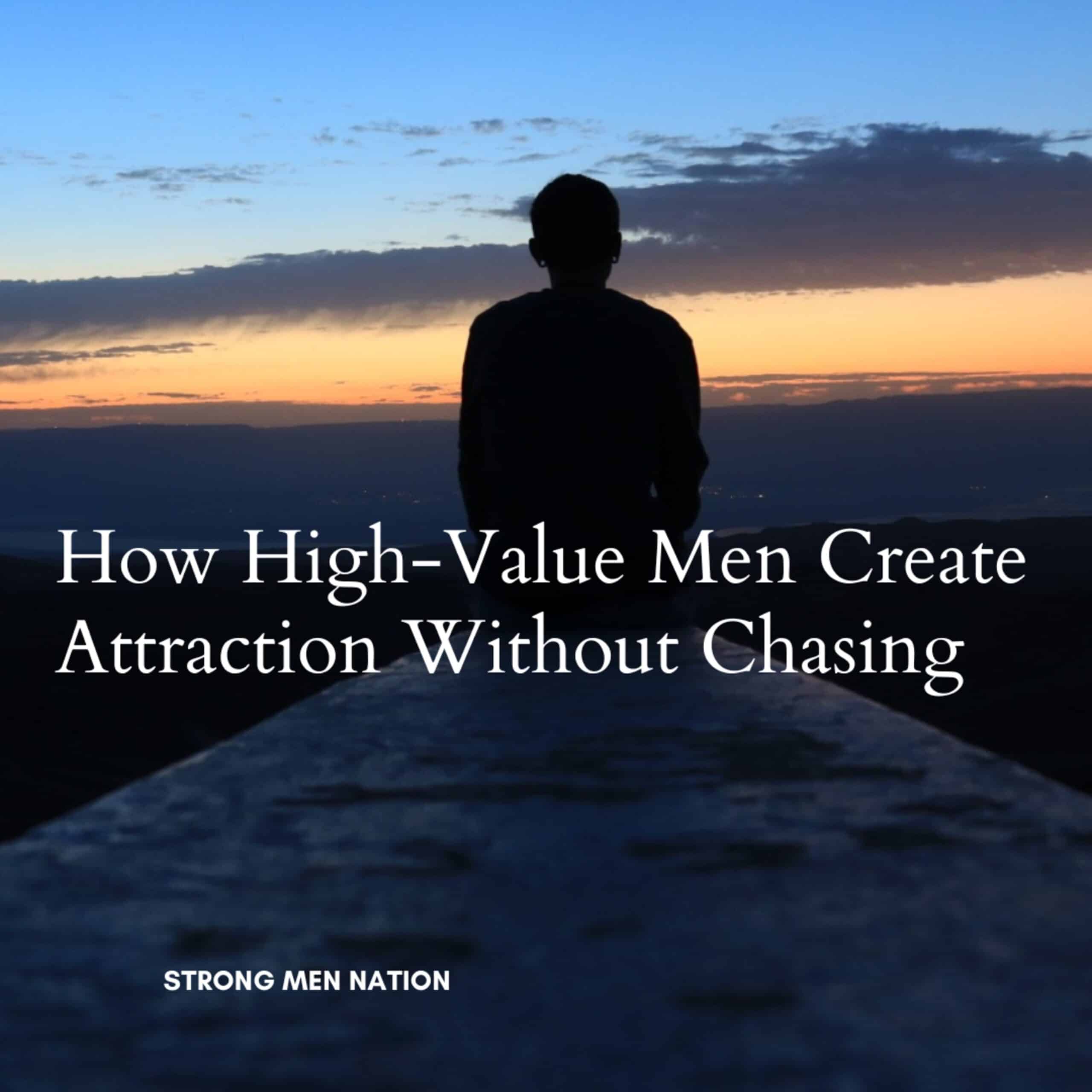 How High-Value Men Create Attraction Without Chasing