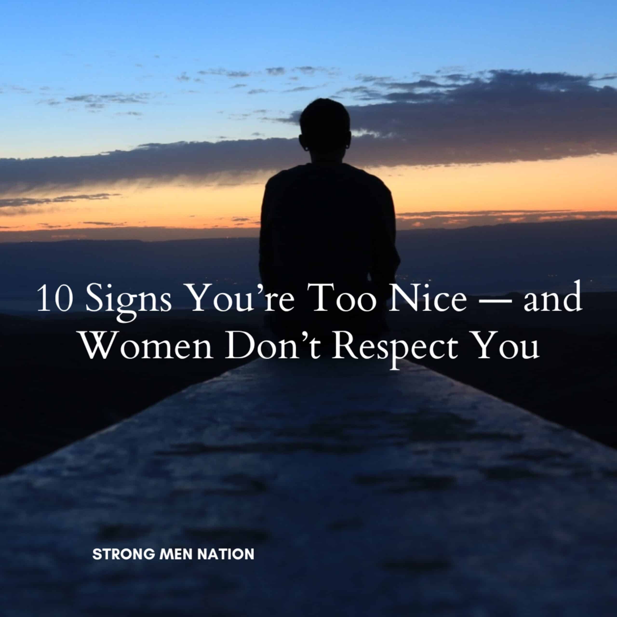 10 Signs You’re Too Nice — and Women Don’t Respect You