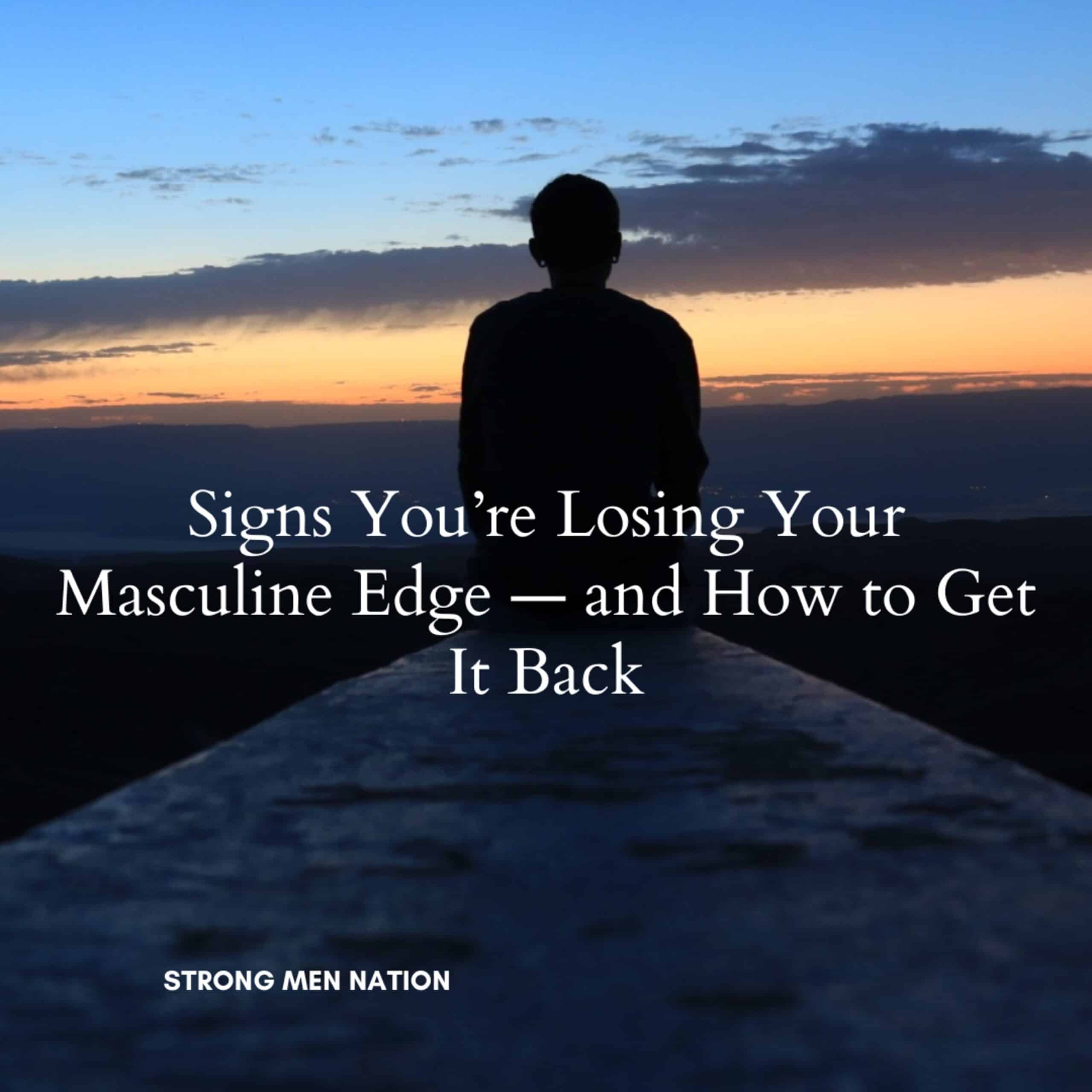 Signs You’re Losing Your Masculine Edge — and How to Get It Back