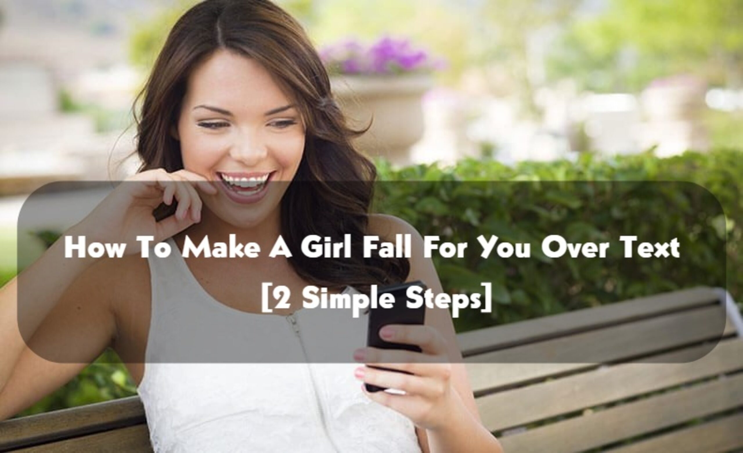 How To Make A Girl Fall For You Over Text [2 Simple Steps]