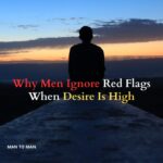 Why Men Ignore Red Flags When Desire Is High