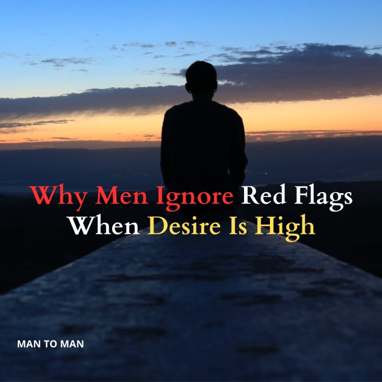 Why Men Ignore Red Flags When Desire Is High