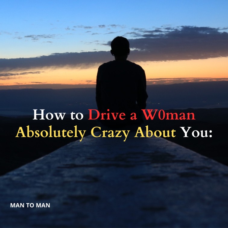 How to Drive a W0man Absolutely Crazy About You