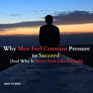 Why Men Feel Constant Pressure to Succeed