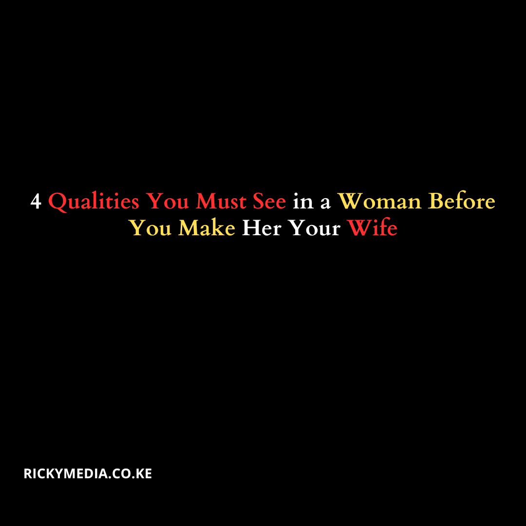 4 Qualities You Must See in a Woman Before You Make Her Your Wife