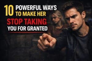 10 Powerful Ways to Make Her Stop Taking You for Granted