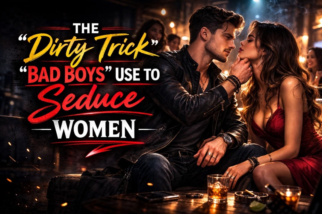 The Dirty Trick “Bad Boys” Use to Seduce Women