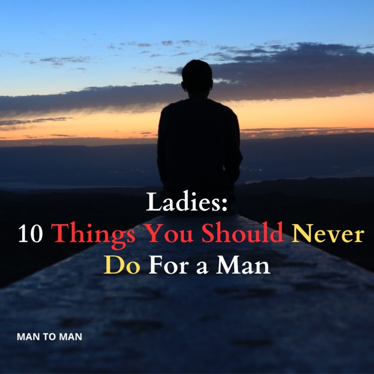 Ladies: 10 Things You Should Never Do For a Man