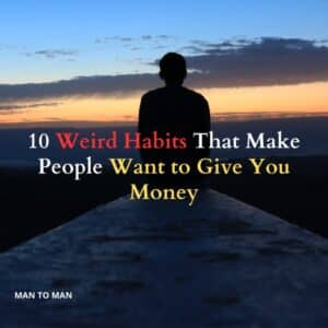 10 Weird Habits That Make People Want to Give You Money