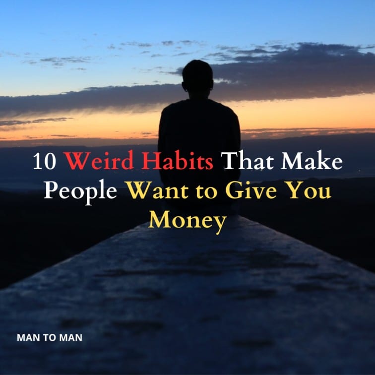 10 Weird Habits That Make People Want to Give You Money