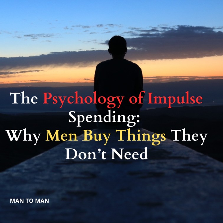 The Psychology of Impulse Spending: Why Men Buy Things They Don’t Need