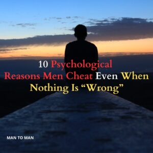 10 Psychological Reasons Men Cheat Even When Nothing Is “Wrong”