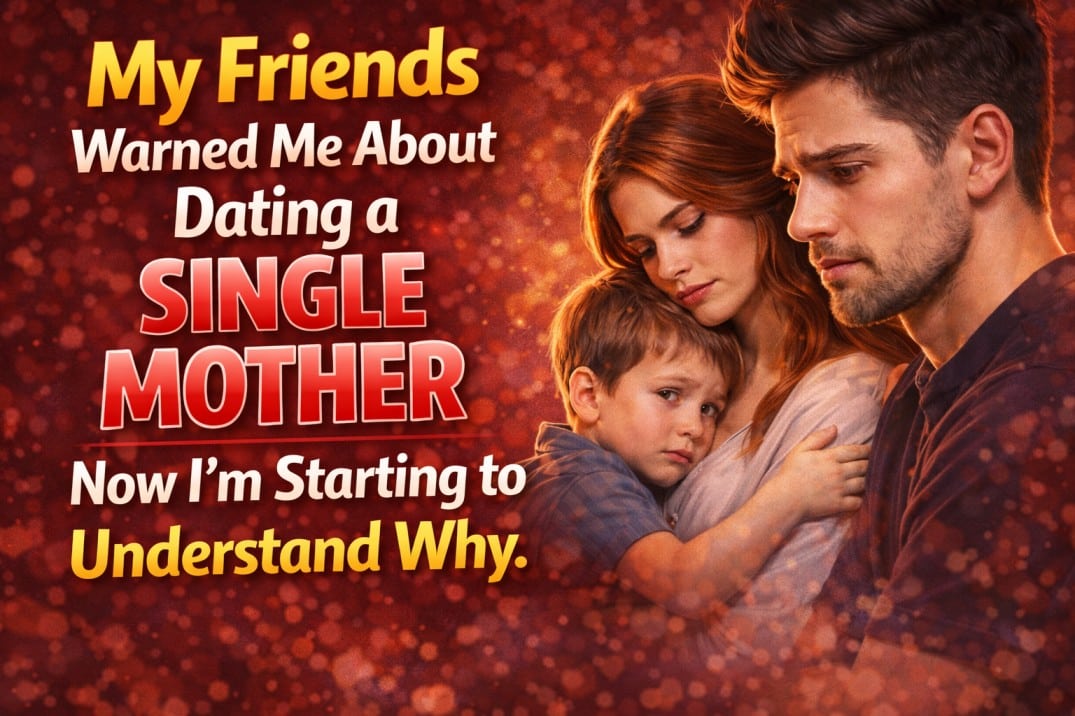 My Friends Warned Me About Dating a Single Mother. Now I’m Starting to Understand Why.