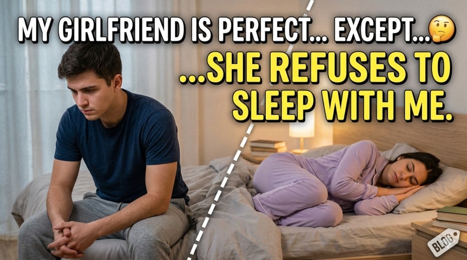 My Girlfriend Is Perfect… Except She Refuses to Sleep With Me - Confession
