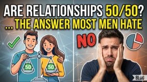 Are Relationships 50/50? The Answer Most Men Hate