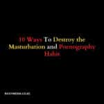 10 Ways To Destroy the Masturbation and Pornography Habit