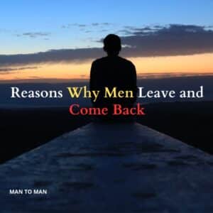Reasons Why Men Leave and Come Back
