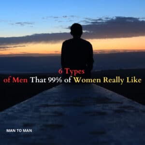 6 Types of Men That 99% of Women Really Like