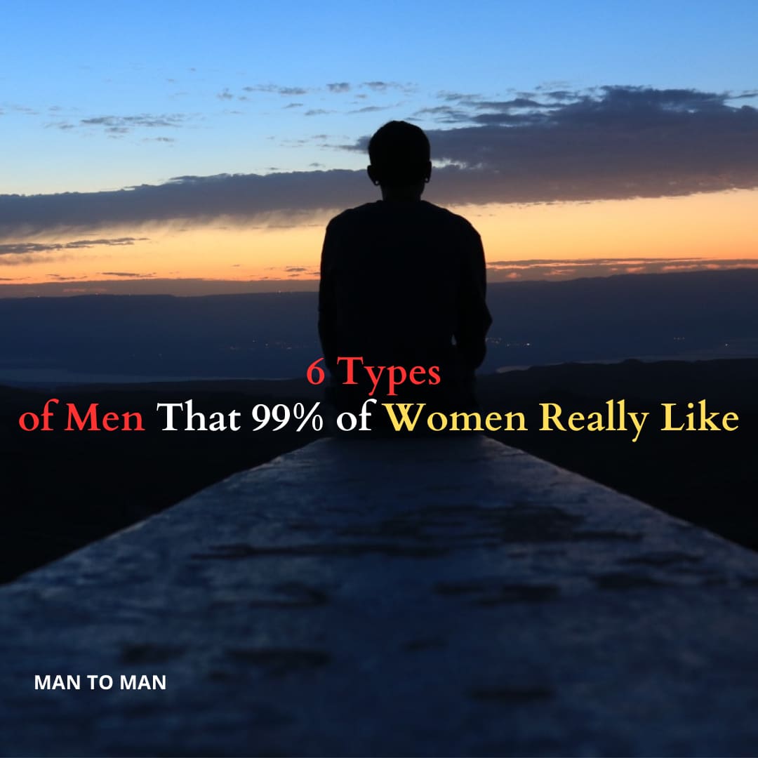 6 Types of Men That 99% of Women Really Like