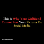 This Is Why Your Girlfriend Cannot Post Your Pictures On Social Media