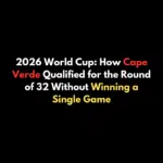 2026 World Cup: How Cape Verde Qualified for the Round of 32 Without Winning a Single Game