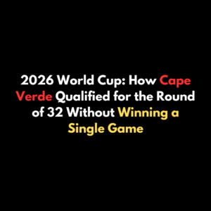2026 World Cup: How Cape Verde Qualified for the Round of 32 Without Winning a Single Game