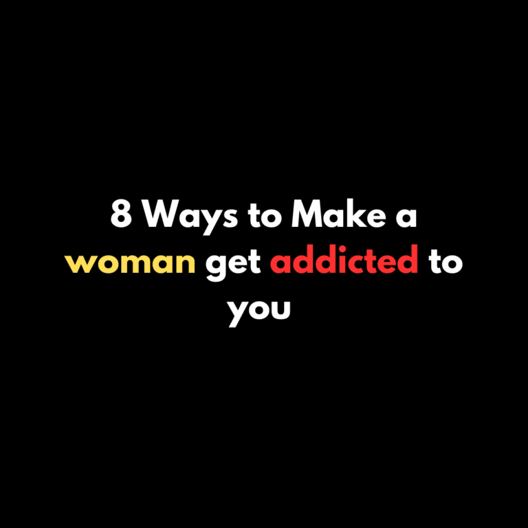 8 Ways to Make a woman get addicted to you