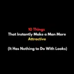 10 Things That Instantly Make a Man More Attractive (It Has Nothing to Do With Looks)